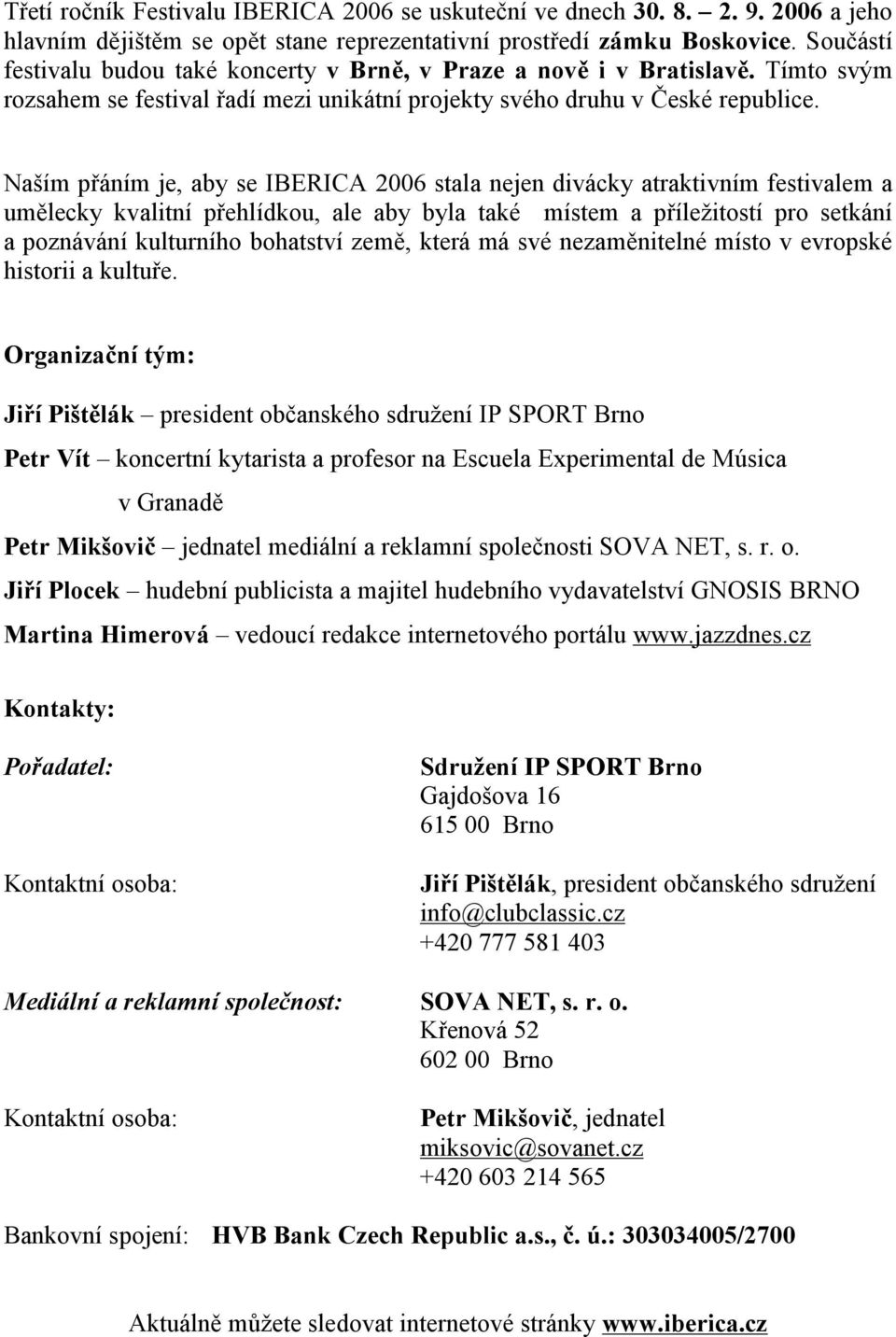 Naším přáním je, aby se IBERICA 2006 stala nejen divácky atraktivním festivalem a umělecky kvalitní přehlídkou, ale aby byla také místem a příležitostí pro setkání a poznávání kulturního bohatství