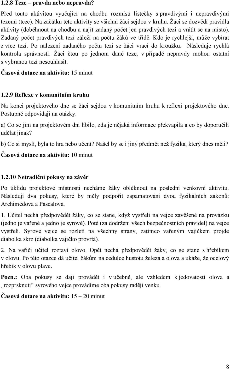 Kdo je rychlejší, může vybírat z více tezí. Po nalezení zadaného počtu tezí se žáci vrací do kroužku. Následuje rychlá kontrola správnosti.