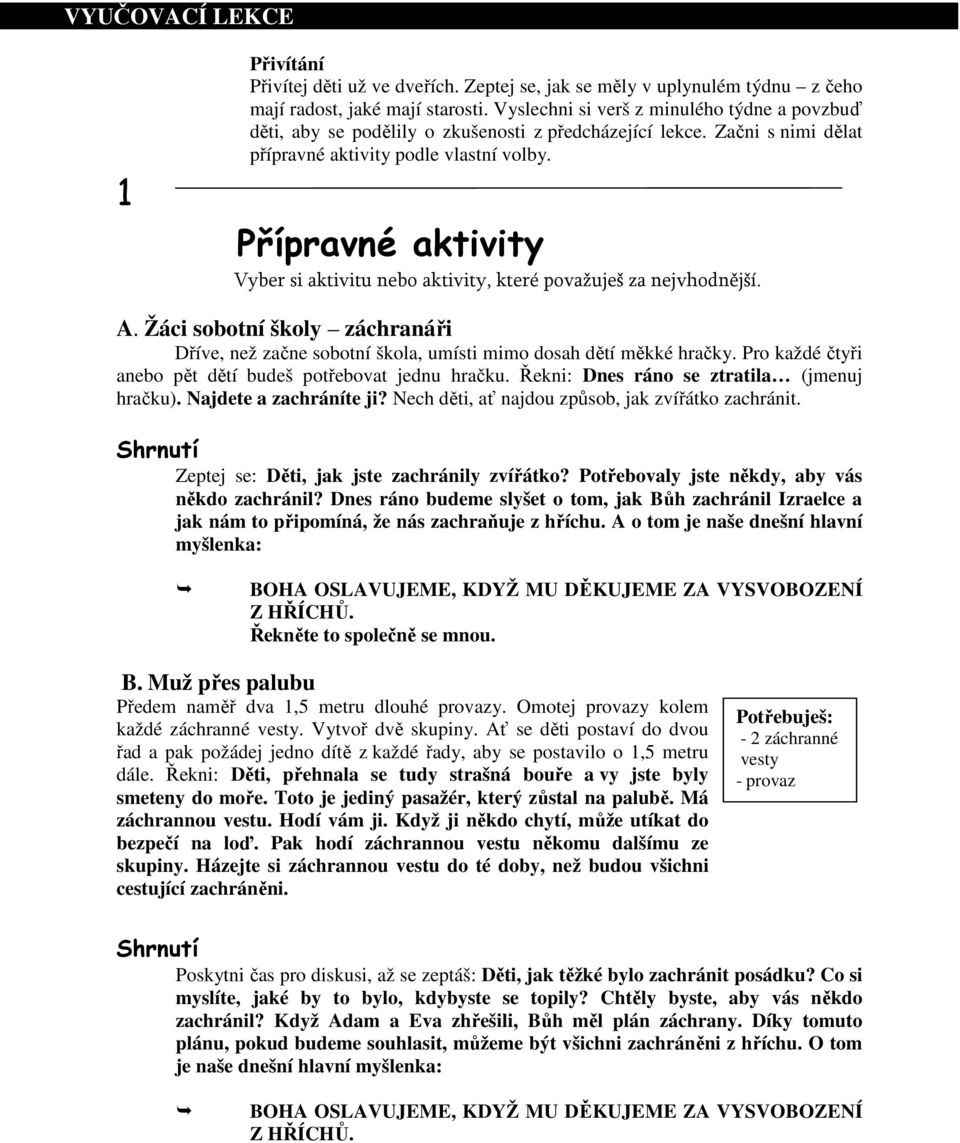 Přípravné aktivity Vyber si aktivitu nebo aktivity, které považuješ za nejvhodnější. A. Žáci sobotní školy záchranáři Dříve, než začne sobotní škola, umísti mimo dosah dětí měkké hračky.