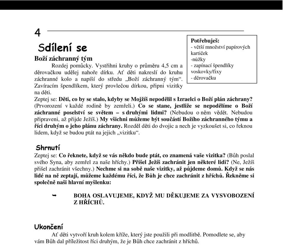 - větší množství papírových kartiček -nůžky - zapínací špendlíky voskovky/fixy - děrovačku Zeptej se: Děti, co by se stalo, kdyby se Mojžíš nepodělil s Izraelci o Boží plán záchrany?