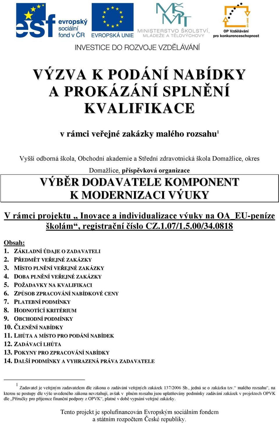 ZÁKLADNÍ ÚDAJE O ZADAVATELI 2. PŘEDMĚT VEŘEJNÉ ZAKÁZKY 3. MÍSTO PLNĚNÍ VEŘEJNÉ ZAKÁZKY 4. DOBA PLNĚNÍ VEŘEJNÉ ZAKÁZKY 5. POŽADAVKY NA KVALIFIKACI 6. ZPŮSOB ZPRACOVÁNÍ NABÍDKOVÉ CENY 7.