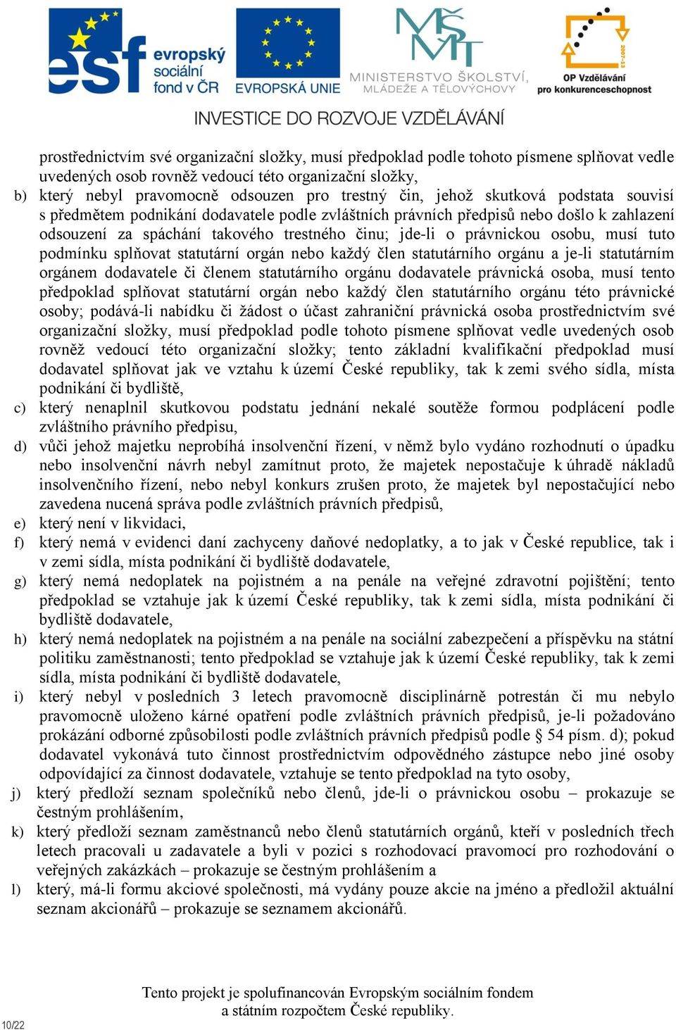 musí tuto podmínku splňovat statutární orgán nebo každý člen statutárního orgánu a je-li statutárním orgánem dodavatele či členem statutárního orgánu dodavatele právnická osoba, musí tento předpoklad