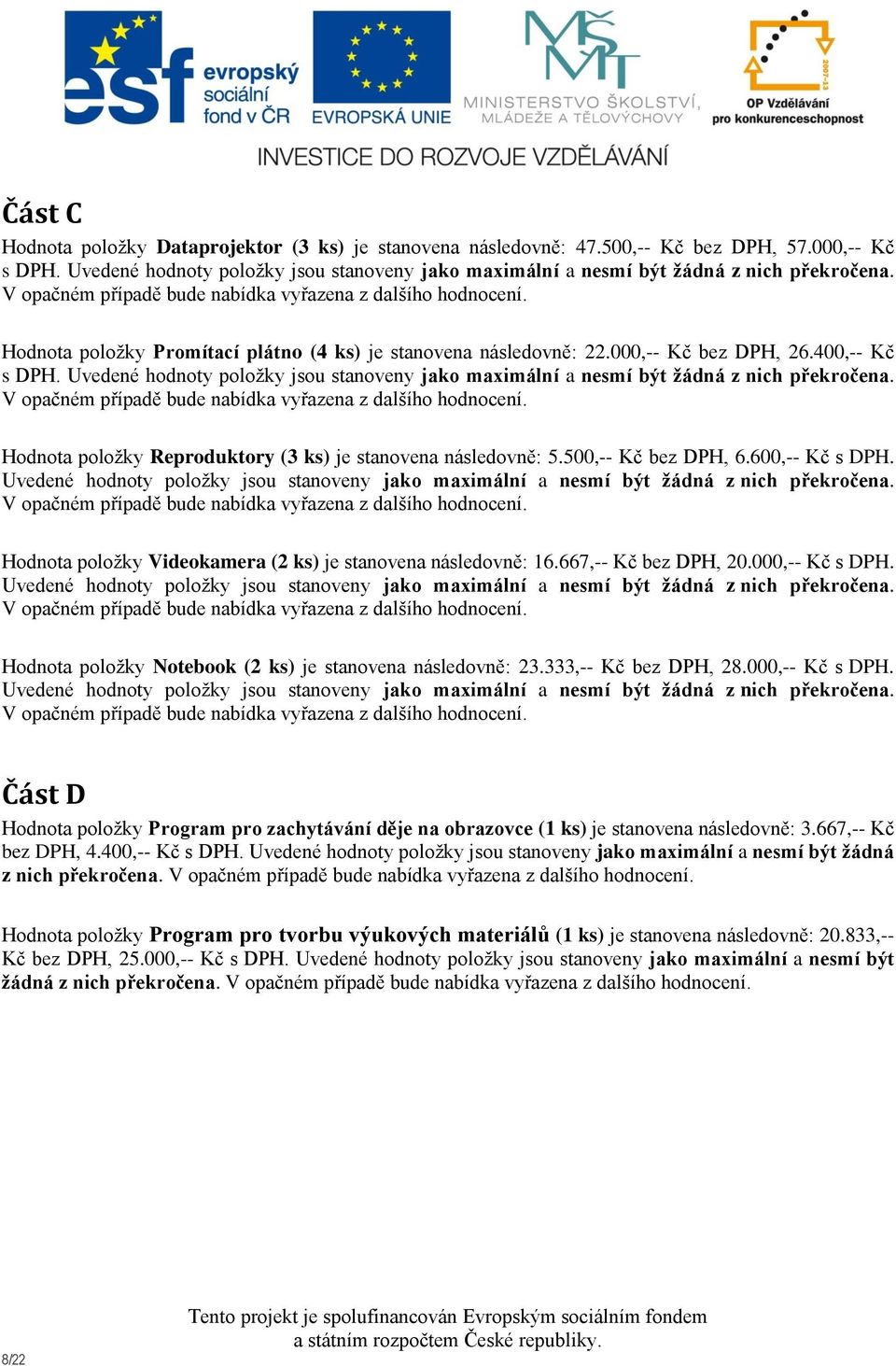 Uvedené hodnoty položky jsou stanoveny jako maximální a nesmí být žádná z nich překročena. Hodnota položky Reproduktory (3 ks) je stanovena následovně: 5.500,-- Kč bez DPH, 6.600,-- Kč s DPH.