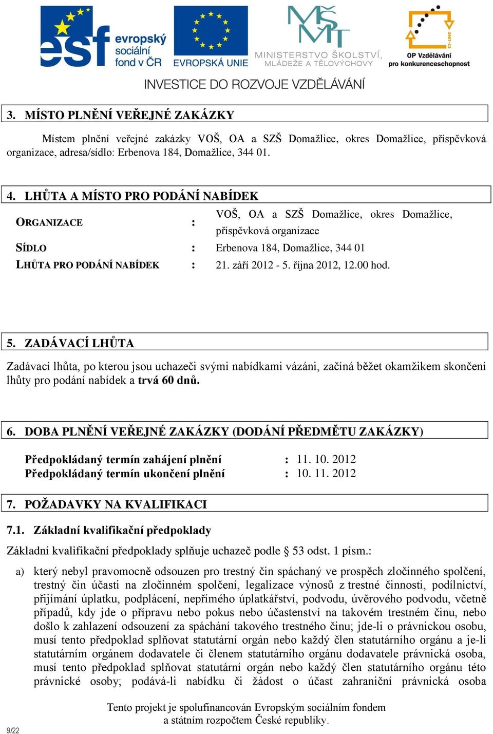 října 2012, 12.00 hod. 5. ZADÁVACÍ LHŮTA Zadávací lhůta, po kterou jsou uchazeči svými nabídkami vázáni, začíná běžet okamžikem skončení lhůty pro podání nabídek a trvá 60