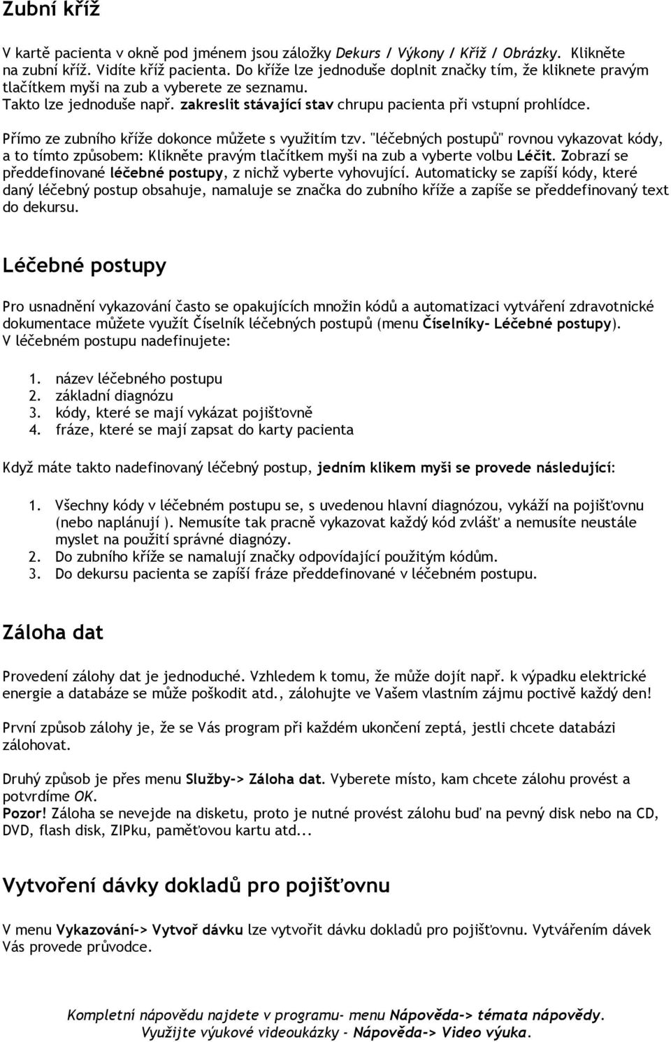 Přímo ze zubního kříže dokonce můžete s využitím tzv. "léčebných postupů" rovnou vykazovat kódy, a to tímto způsobem: Klikněte pravým tlačítkem myši na zub a vyberte volbu Léčit.