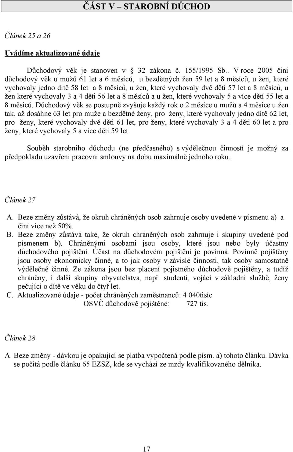 u žen které vychovaly 3 a 4 děti 56 let a 8 měsíců a u žen, které vychovaly 5 a více dětí 55 let a 8 měsíců.