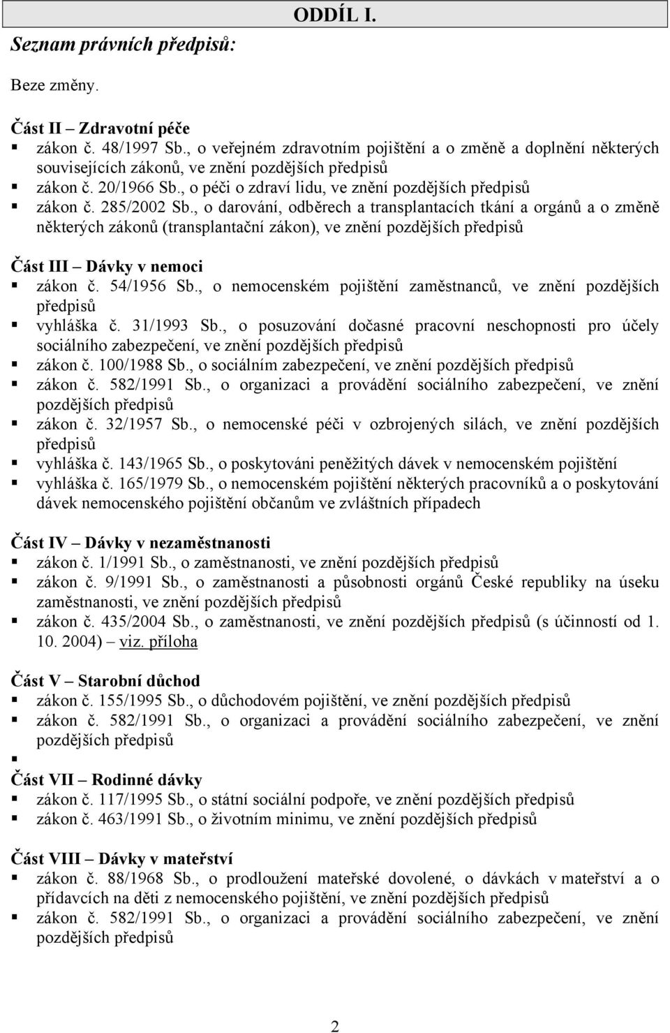 285/2002 Sb., o darování, odběrech a transplantacích tkání a orgánů a o změně některých zákonů (transplantační zákon), ve znění pozdějších předpisů Část III Dávky v nemoci zákon č. 54/1956 Sb.