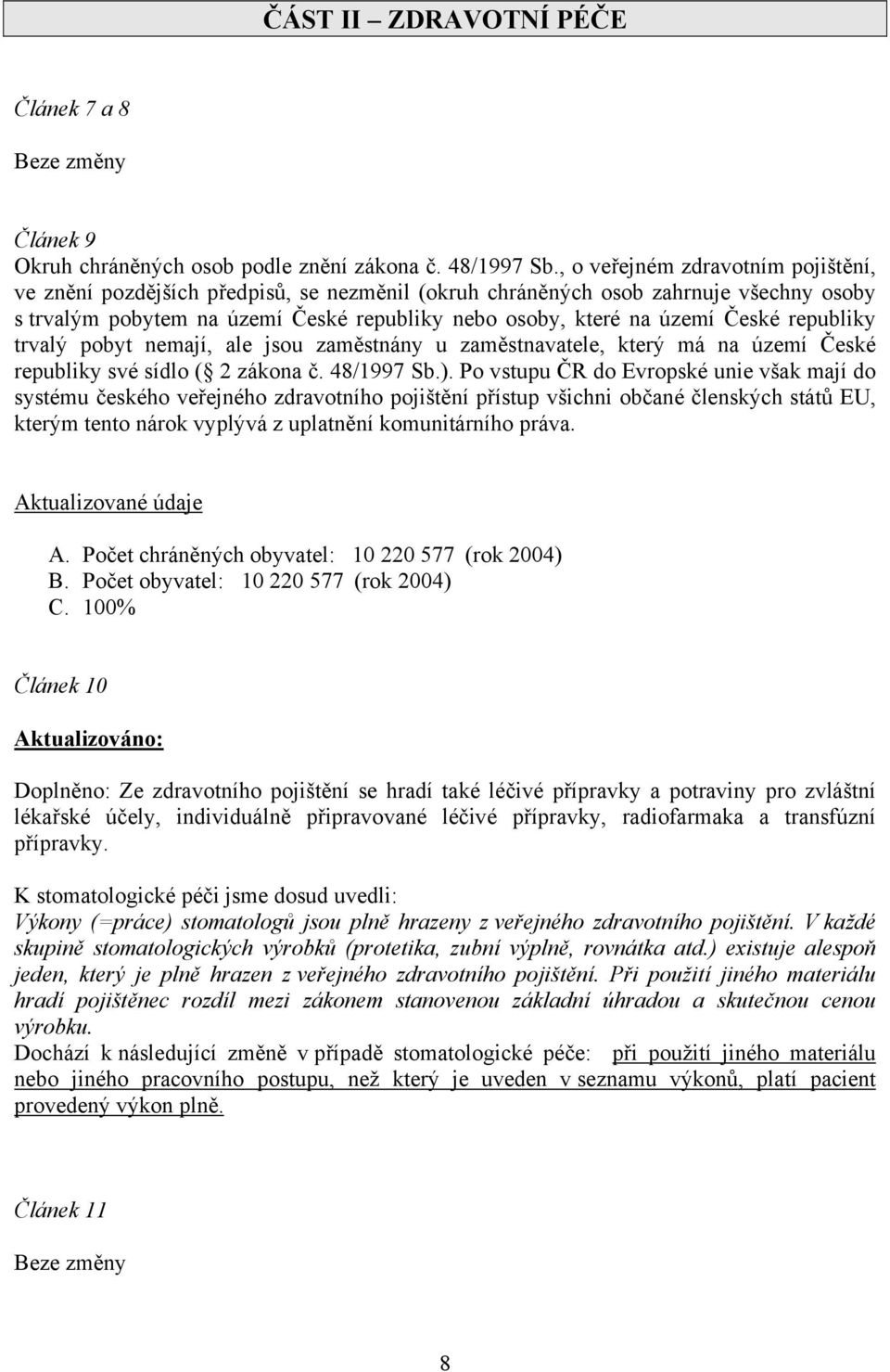 republiky trvalý pobyt nemají, ale jsou zaměstnány u zaměstnavatele, který má na území České republiky své sídlo ( 2 zákona č. 48/1997 Sb.).