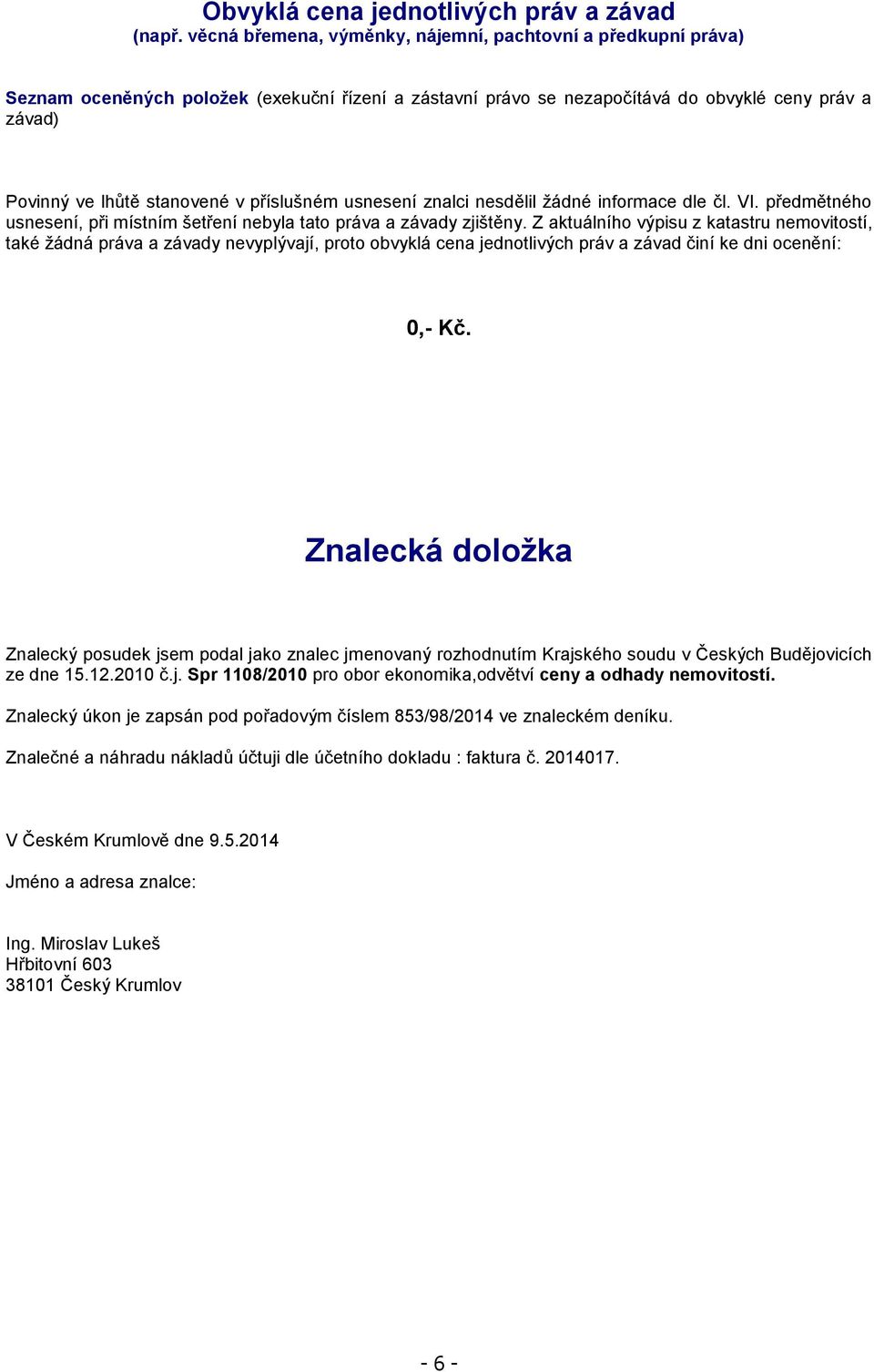 příslušném usnesení znalci nesdělil žádné informace dle čl. VI. předmětného usnesení, při místním šetření nebyla tato práva a závady zjištěny.