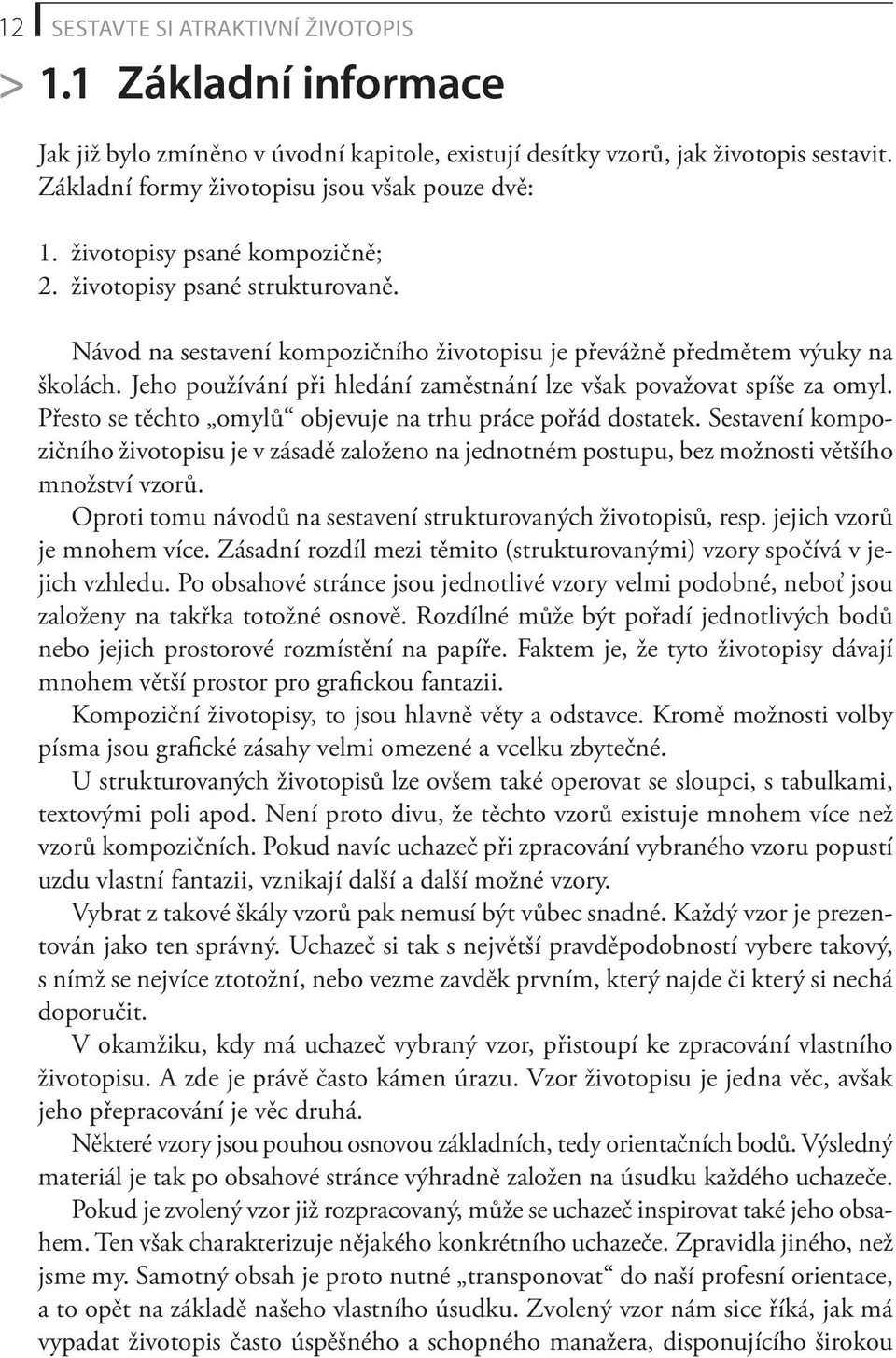 Jeho používání při hledání zaměstnání lze však považovat spíše za omyl. Přesto se těchto omylů objevuje na trhu práce pořád dostatek.