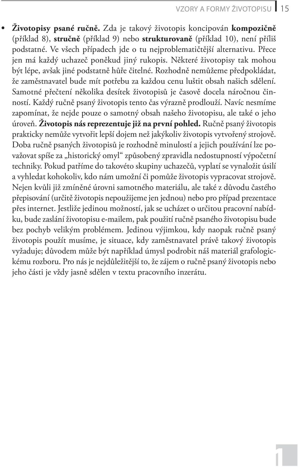 Rozhodně nemůžeme předpokládat, že zaměstnavatel bude mít potřebu za každou cenu luštit obsah našich sdělení. Samotné přečtení několika desítek životopisů je časově docela náročnou činností.