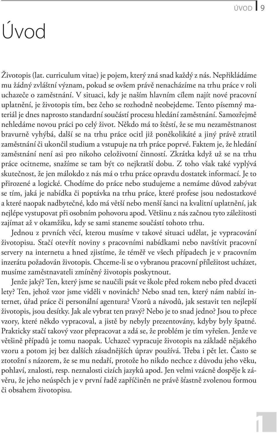 Tento písemný materiál je dnes naprosto standardní součástí procesu hledání zaměstnání. Samozřejmě nehledáme novou práci po celý život.