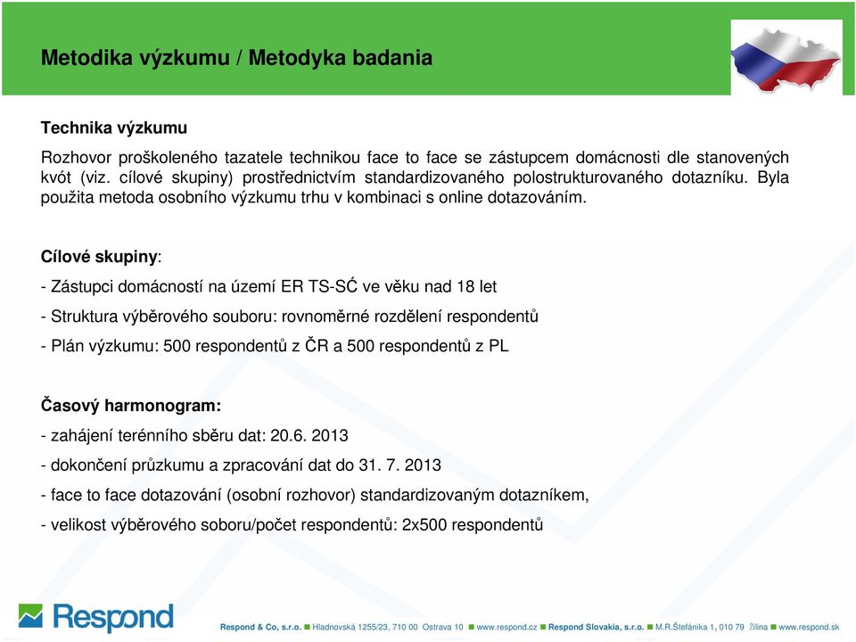 Cílové skupiny: - Zástupci domácností na území ER TS-SĆ ve věku nad 18 let - Struktura výběrového souboru: rovnoměrné rozdělení respondentů - Plán výzkumu: 500 respondentů z ČR a 500 respondentů z