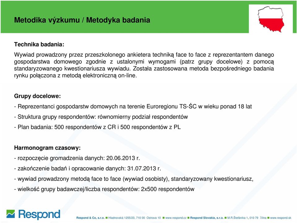 Grupy docelowe: - Reprezentanci gospodarstw domowych na terenie Euroregionu TS-ŚC w wieku ponad 18 lat - Struktura grupy respondentów: równomierny podział respondentów - Plan badania: 500
