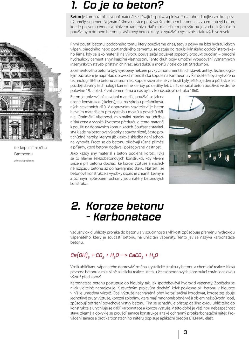 Jiným často používaným druhem betonu je asfaltový beton, který se využívá k výstavbě asfaltových vozovek. řez kopulí římského Pantheonu zdroj: wikipedia.