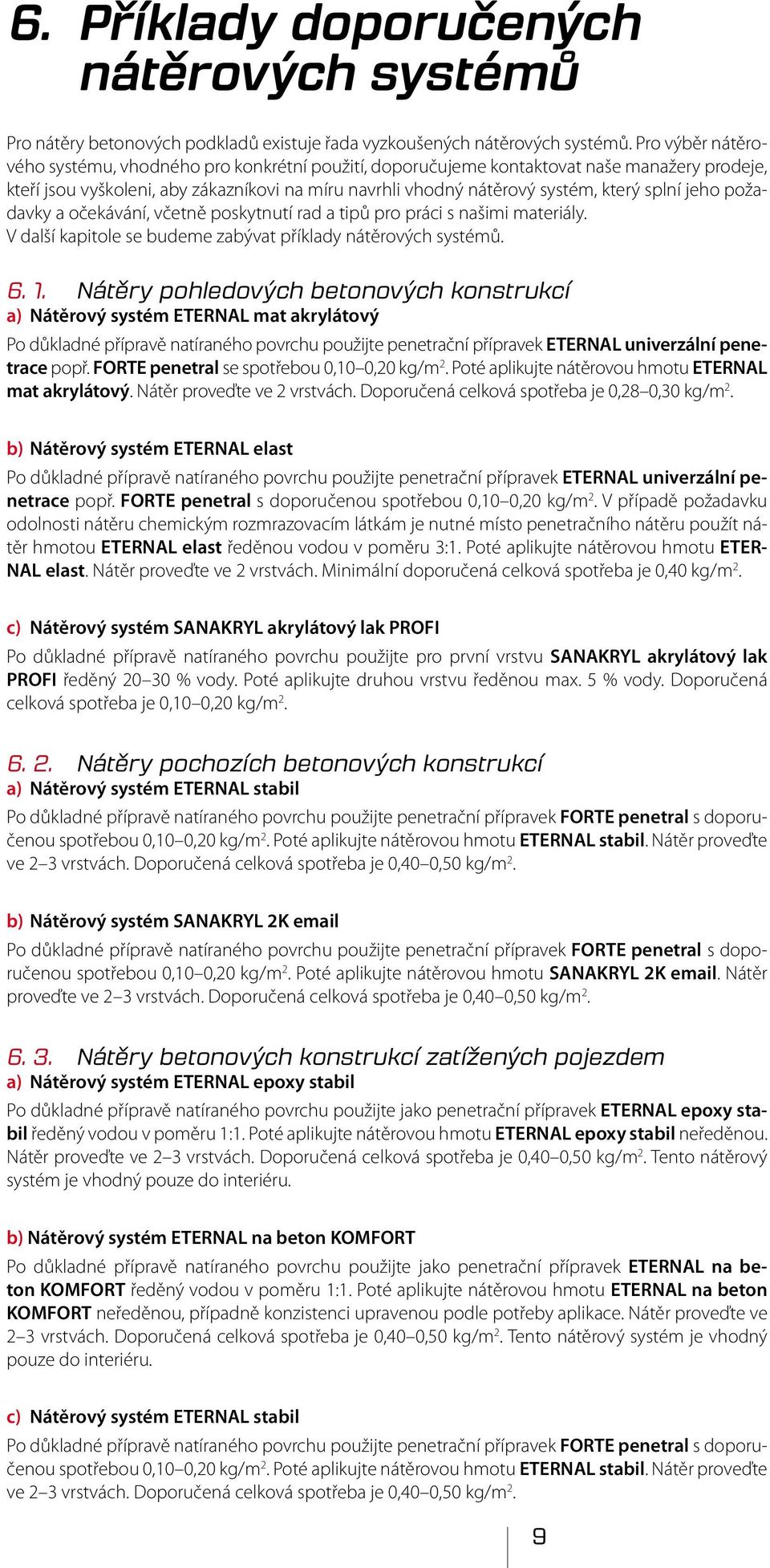 jeho požadavky a očekávání, včetně poskytnutí rad a tipů pro práci s našimi materiály. V další kapitole se budeme zabývat příklady nátěrových systémů. 6. 1.
