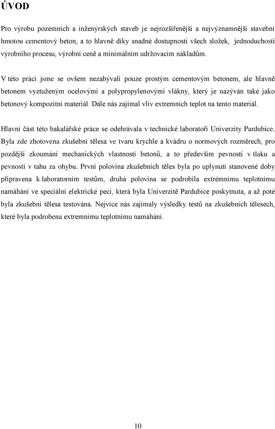 V této práci jsme se ovšem nezabývali pouze prostým cementovým betonem, ale hlavně betonem vyztuženým ocelovými a polypropylenovými vlákny, který je nazýván také jako betonový kompozitní materiál.