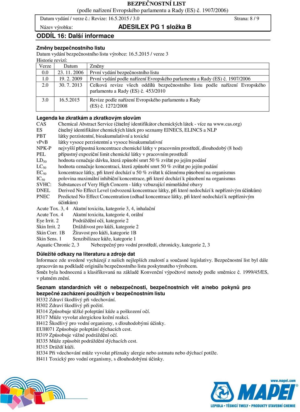 2013 Celková revize všech oddílů bezpečnostního listu podle nařízení Evropského parlamentu a Rady (ES) č. 453/2010 3.0 16.5.2015 Revize podle nařízení Evropského parlamentu a Rady (ES) č.