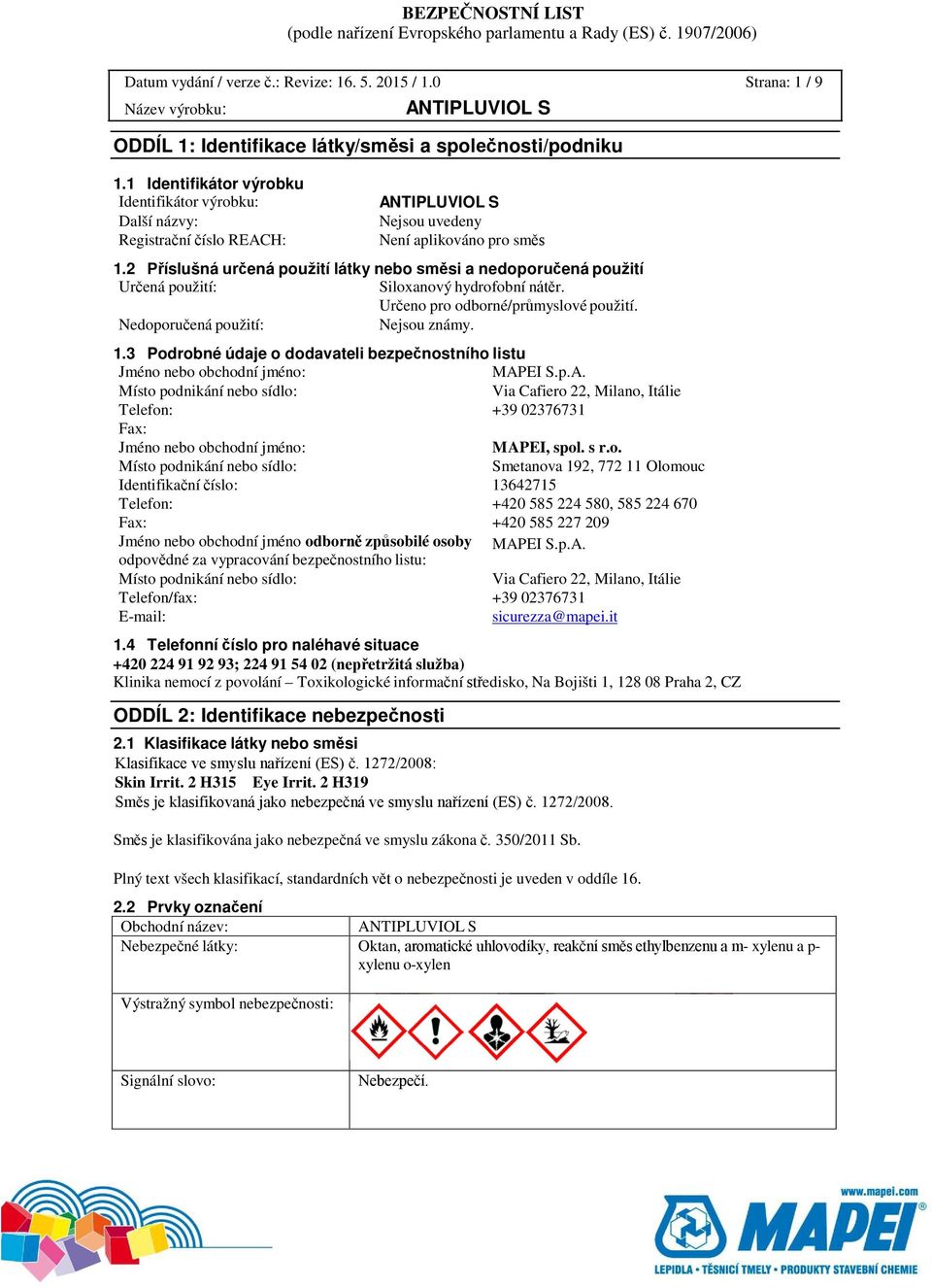 2 Příslušná určená použití látky nebo směsi a nedoporučená použití Určená použití: Siloxanový hydrofobní nátěr. Určeno pro odborné/průmyslové použití. Nedoporučená použití: Nejsou známy. 1.