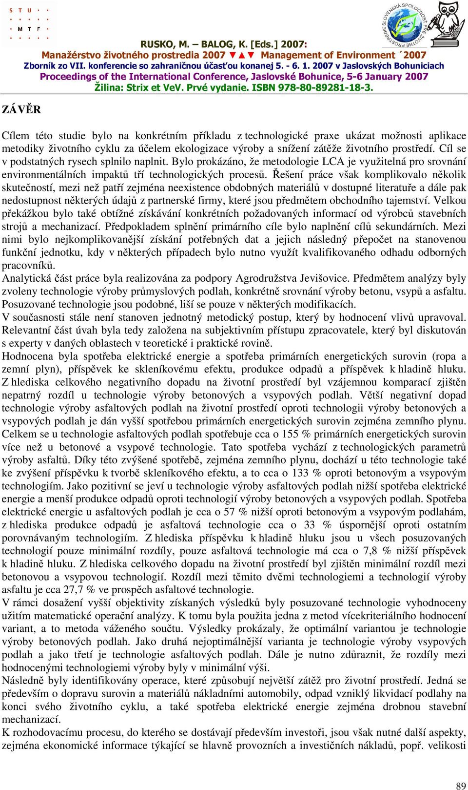 Cíl se v podstatných rysech splnilo naplnit. Bylo prokázáno, že metodologie LCA je využitelná pro srovnání environmentálních impaktů tří technologických procesů.