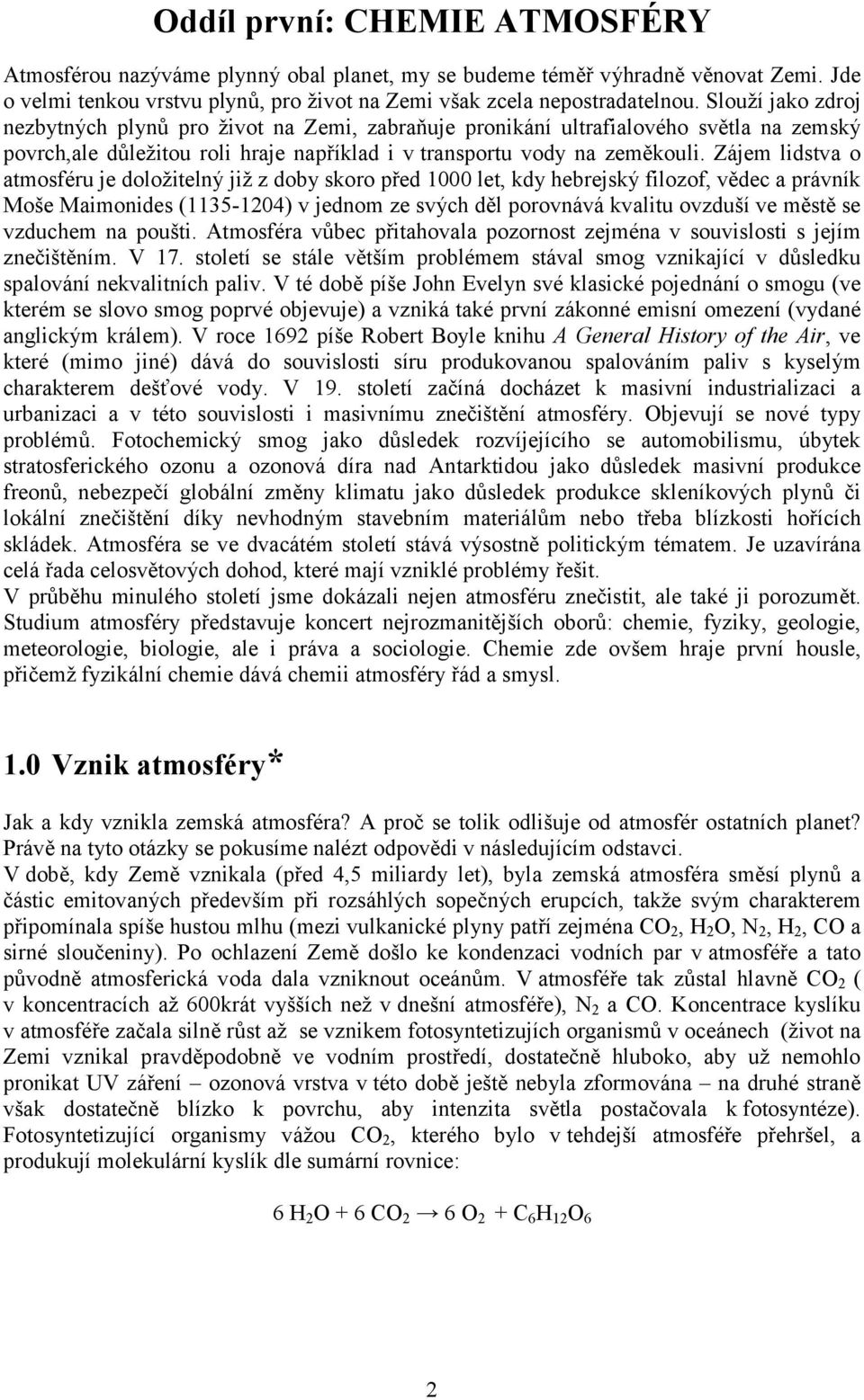 Zájem lidstva o atmosféru je doložitelný již z doby soro před 1000 let, dy hebrejsý filozof, vědec a právní Moše Maimonides (115-104) v jednom ze svých děl porovnává valitu ovzduší ve městě se
