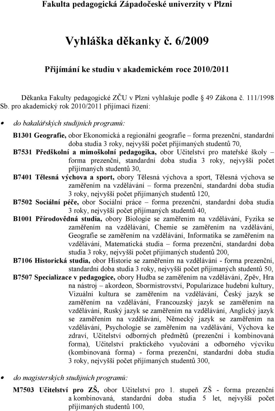 pro akademický rok 2010/2011 přijímací řízení: do bakalářských studijních programů: B1301 Geografie, obor Ekonomická a regionální geografie forma prezenční, standardní doba studia 3 roky, nejvyšší