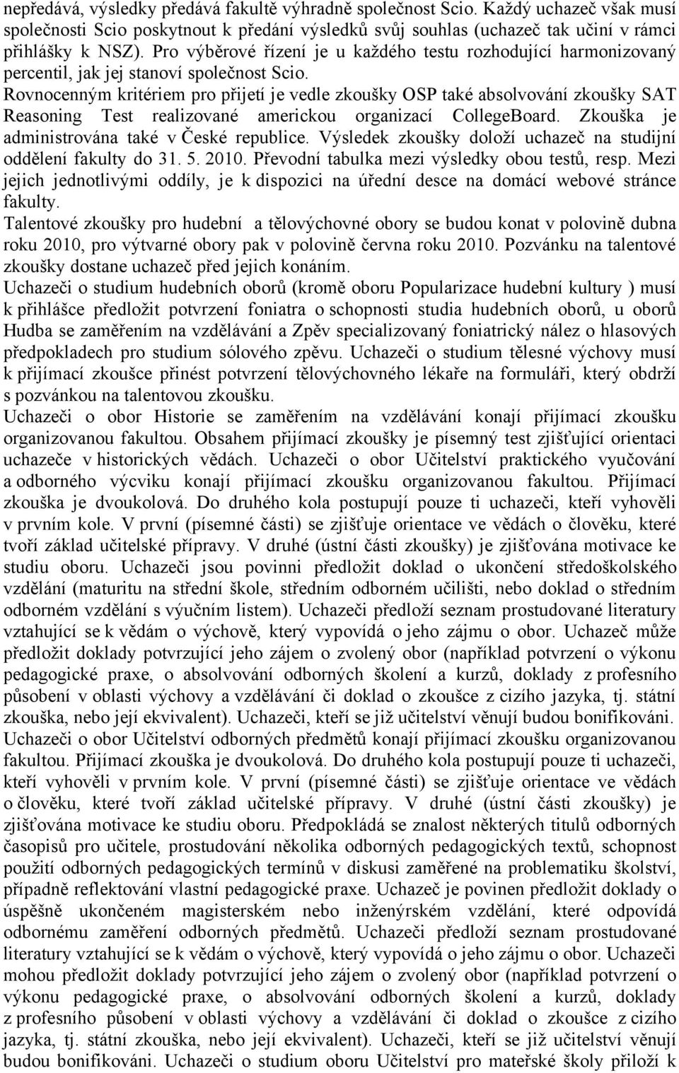 Rovnocenným kritériem pro přijetí je vedle zkoušky OSP také absolvování zkoušky SAT Reasoning Test realizované americkou organizací CollegeBoard. Zkouška je administrována také v České republice.