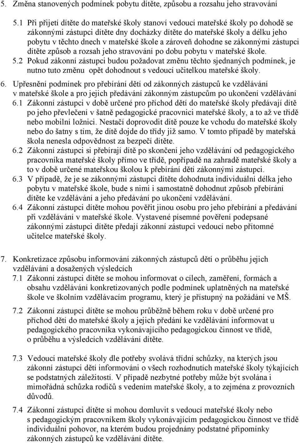 a zároveň dohodne se zákonnými zástupci dítěte způsob a rozsah jeho stravování po dobu pobytu v mateřské škole. 5.