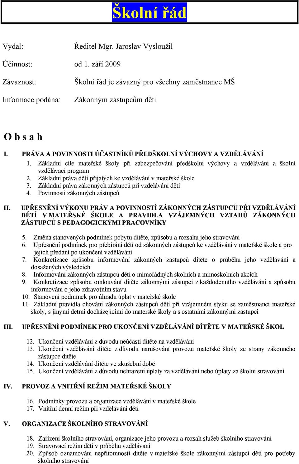 Základní práva dětí přijatých ke vzdělávání v mateřské škole 3. Základní práva zákonných zástupců při vzdělávání dětí 4. Povinnosti zákonných zástupců II.