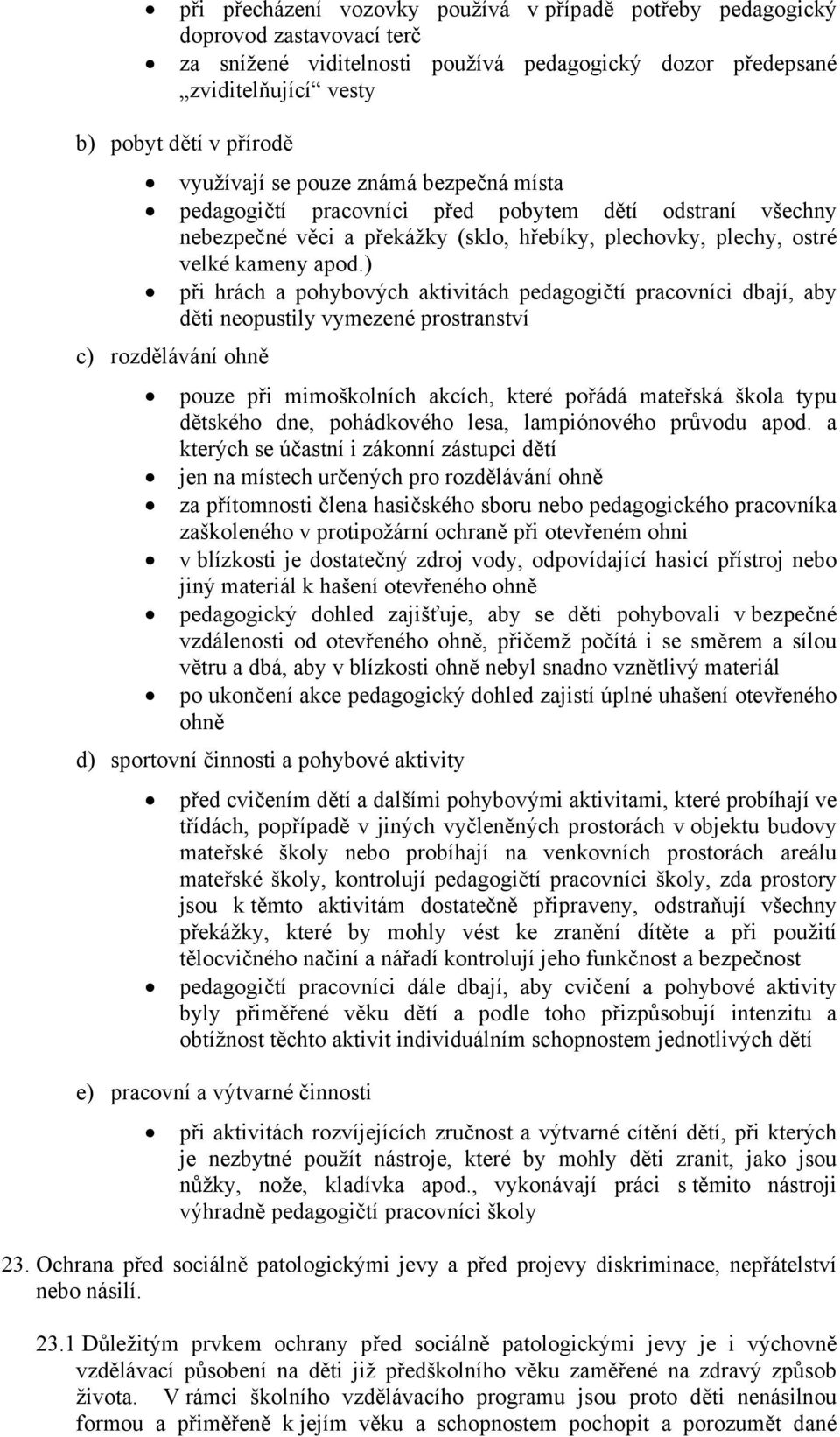 ) při hrách a pohybových aktivitách pedagogičtí pracovníci dbají, aby děti neopustily vymezené prostranství c) rozdělávání ohně pouze při mimoškolních akcích, které pořádá mateřská škola typu