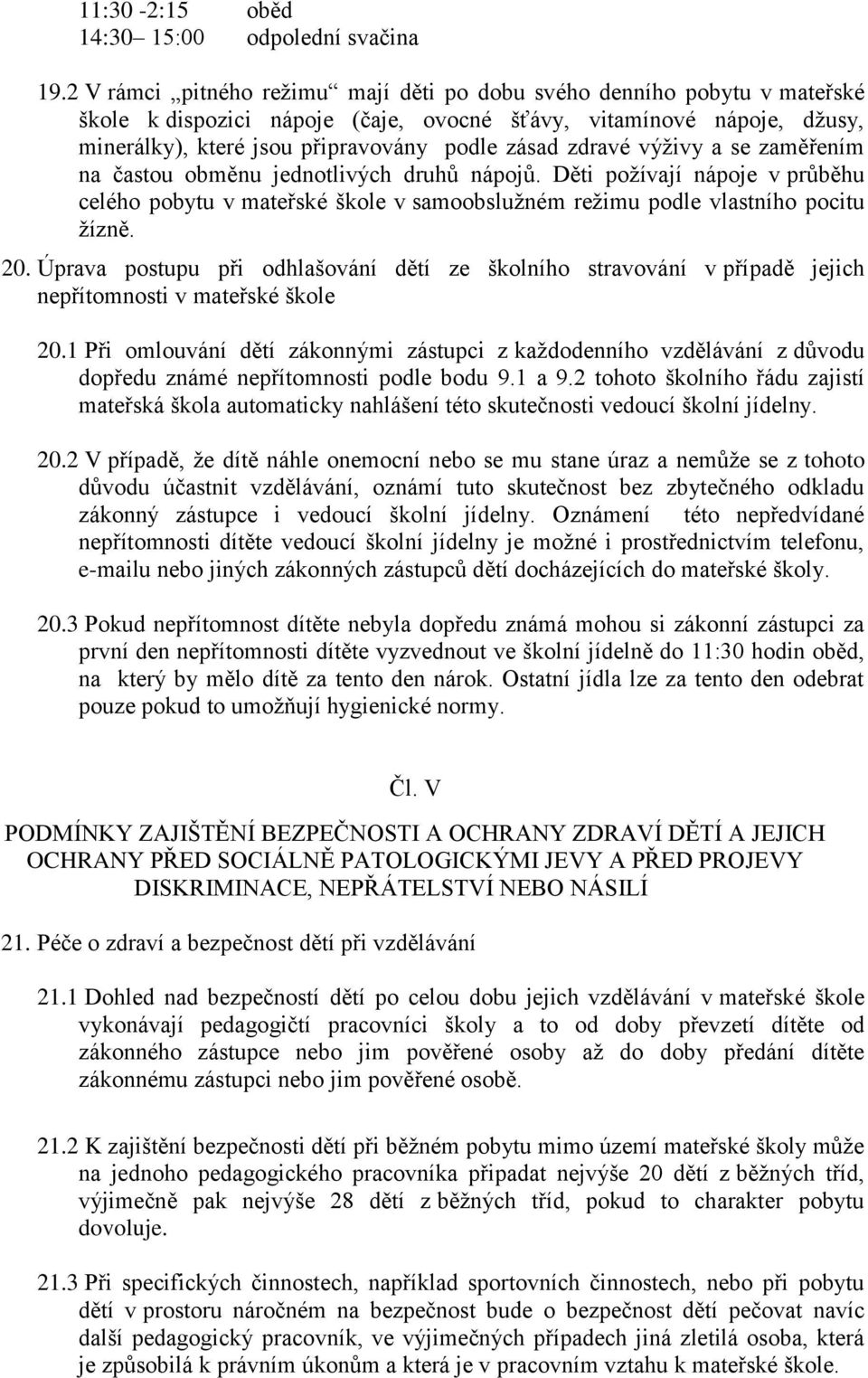 zdravé výživy a se zaměřením na častou obměnu jednotlivých druhů nápojů. Děti požívají nápoje v průběhu celého pobytu v mateřské škole v samoobslužném režimu podle vlastního pocitu žízně. 20.