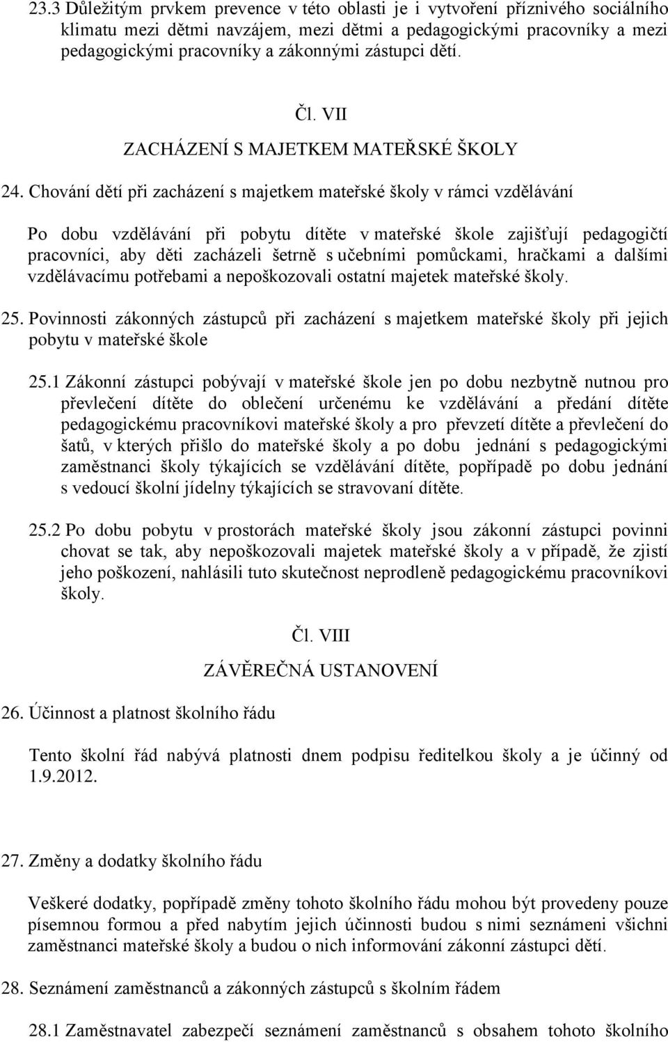 Chování dětí při zacházení s majetkem mateřské školy v rámci vzdělávání Po dobu vzdělávání při pobytu dítěte v mateřské škole zajišťují pedagogičtí pracovníci, aby děti zacházeli šetrně s učebními