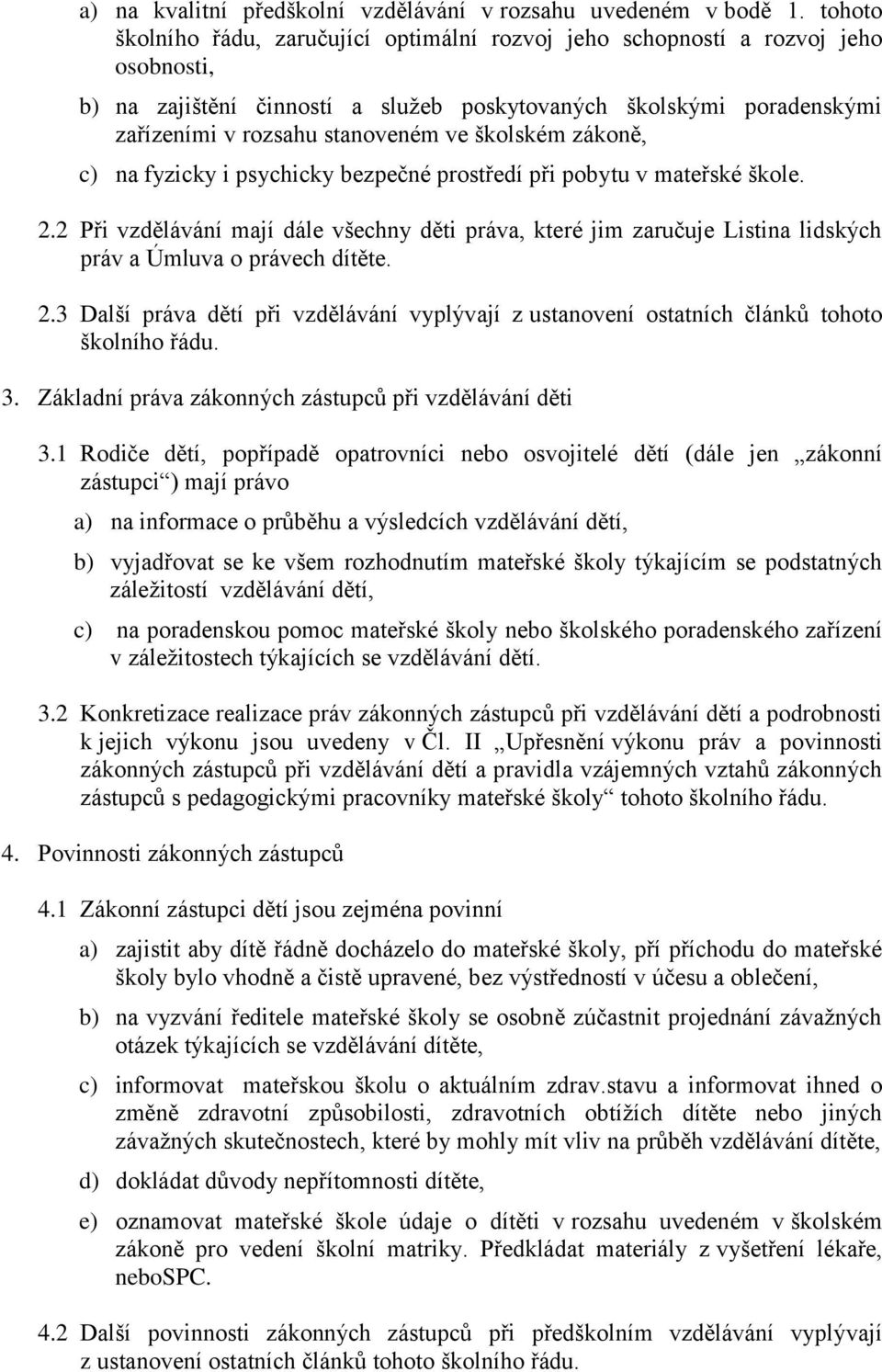 školském zákoně, c) na fyzicky i psychicky bezpečné prostředí při pobytu v mateřské škole. 2.