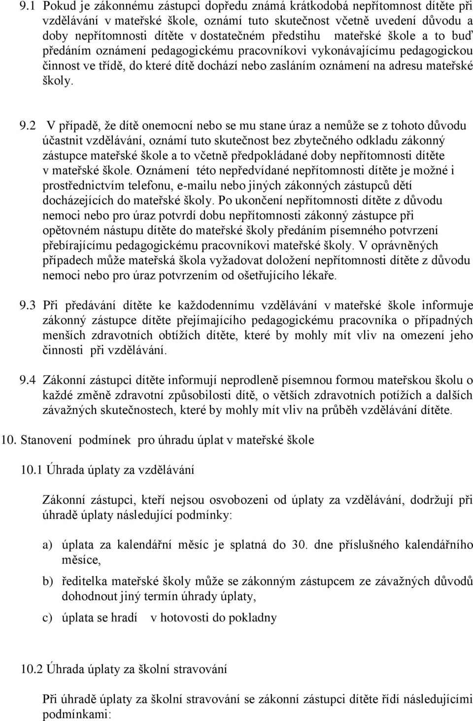 2 V případě, že dítě onemocní nebo se mu stane úraz a nemůže se z tohoto důvodu účastnit vzdělávání, oznámí tuto skutečnost bez zbytečného odkladu zákonný zástupce mateřské škole a to včetně