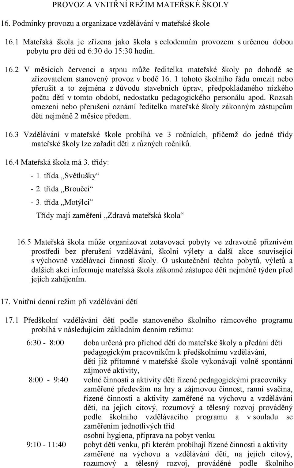 2 V měsících červenci a srpnu může ředitelka mateřské školy po dohodě se zřizovatelem stanovený provoz v bodě 16.