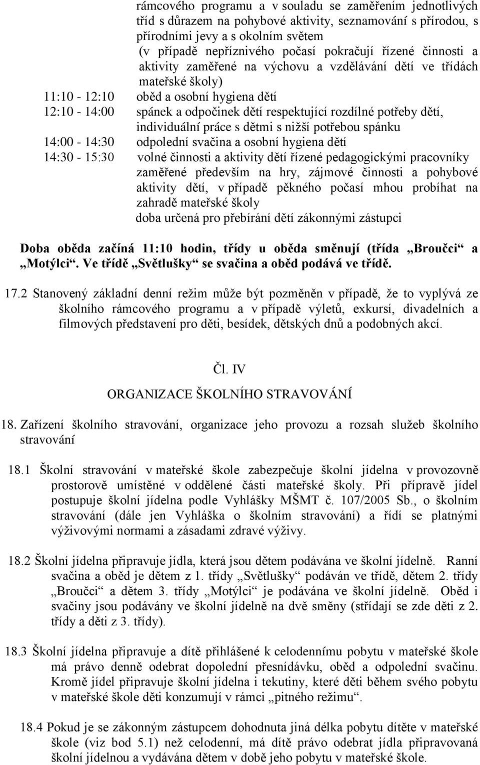 dětí, individuální práce s dětmi s nižší potřebou spánku 14:00-14:30 odpolední svačina a osobní hygiena dětí 14:30-15:30 volné činnosti a aktivity dětí řízené pedagogickými pracovníky zaměřené