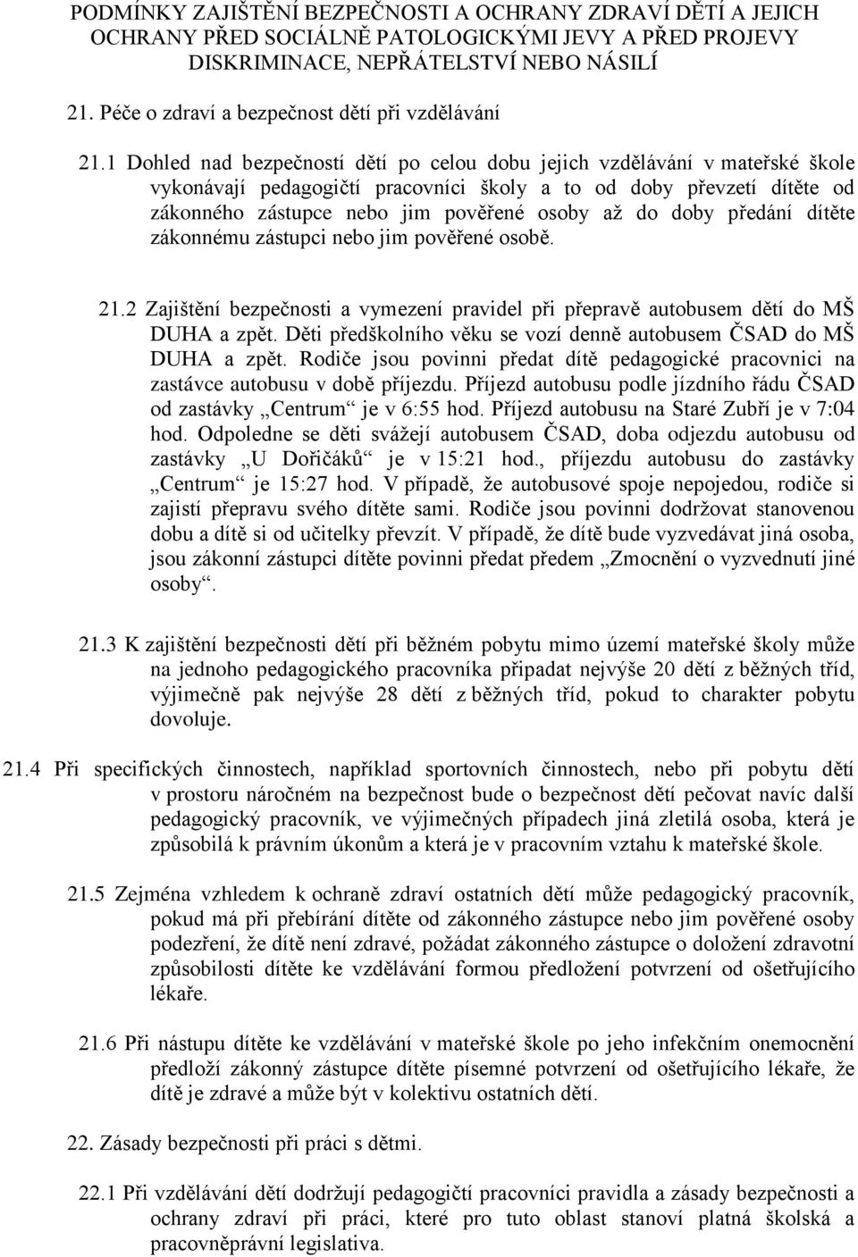 1 Dohled nad bezpečností dětí po celou dobu jejich vzdělávání v mateřské škole vykonávají pedagogičtí pracovníci školy a to od doby převzetí dítěte od zákonného zástupce nebo jim pověřené osoby až do