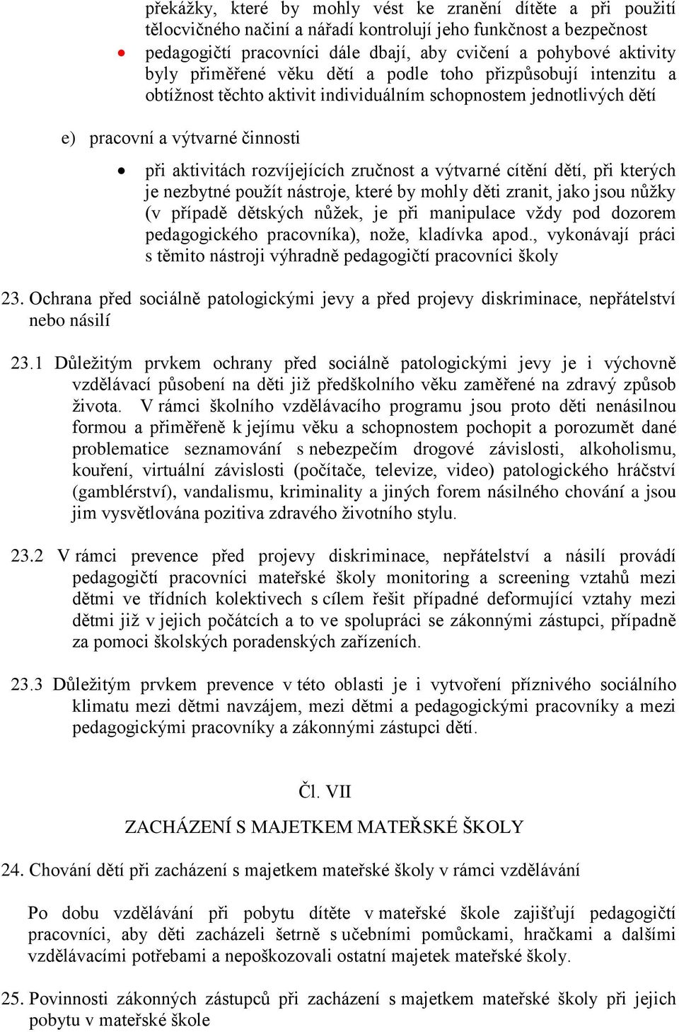 zručnost a výtvarné cítění dětí, při kterých je nezbytné použít nástroje, které by mohly děti zranit, jako jsou nůžky (v případě dětských nůžek, je při manipulace vždy pod dozorem pedagogického
