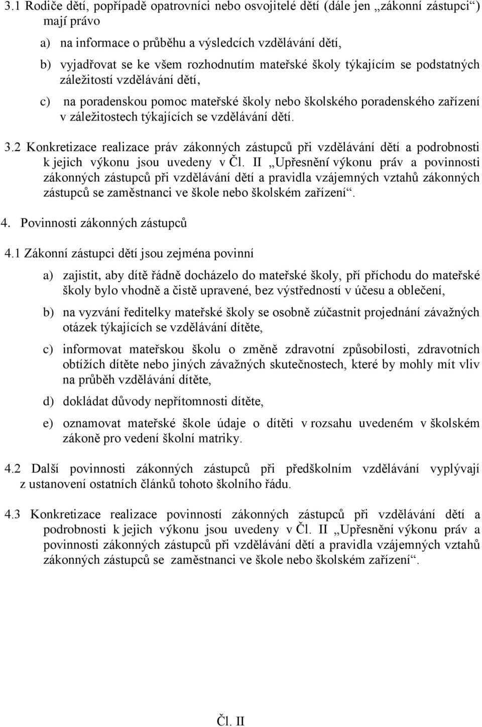 2 Konkretizace realizace práv zákonných zástupců při vzdělávání dětí a podrobnosti k jejich výkonu jsou uvedeny v Čl.