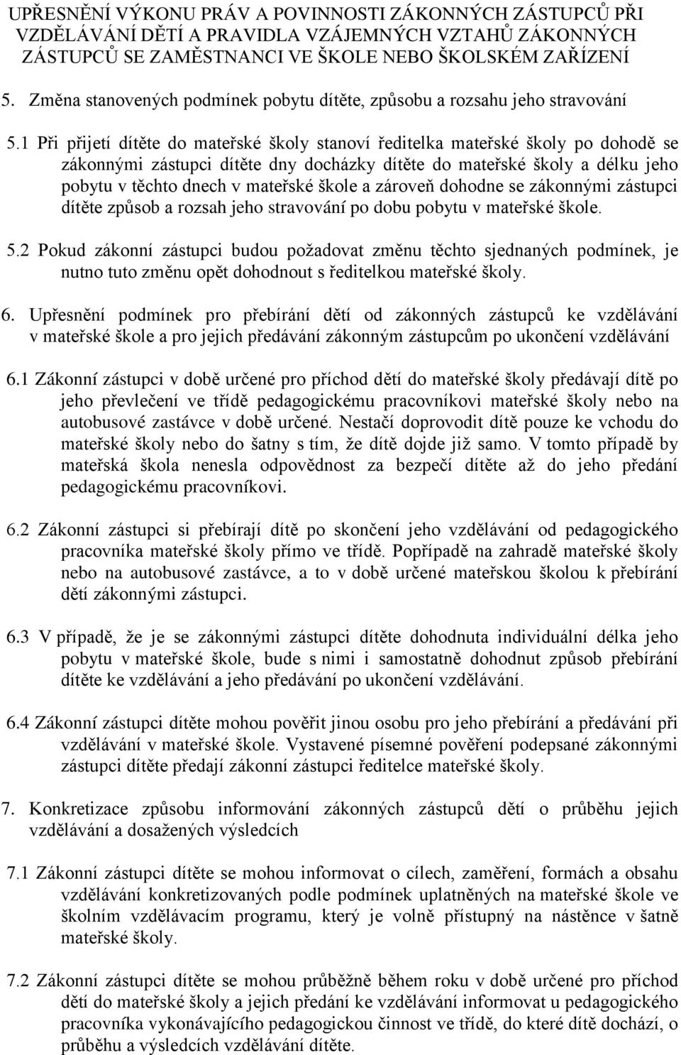 1 Při přijetí dítěte do mateřské školy stanoví ředitelka mateřské školy po dohodě se zákonnými zástupci dítěte dny docházky dítěte do mateřské školy a délku jeho pobytu v těchto dnech v mateřské