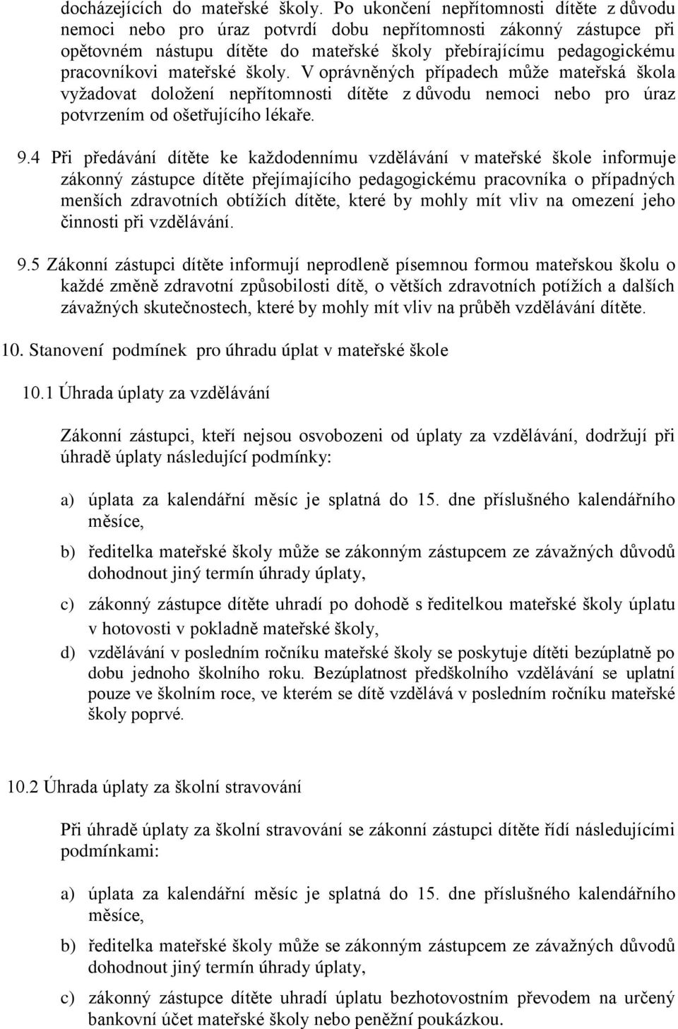 mateřské školy. V oprávněných případech může mateřská škola vyžadovat doložení nepřítomnosti dítěte z důvodu nemoci nebo pro úraz potvrzením od ošetřujícího lékaře. 9.