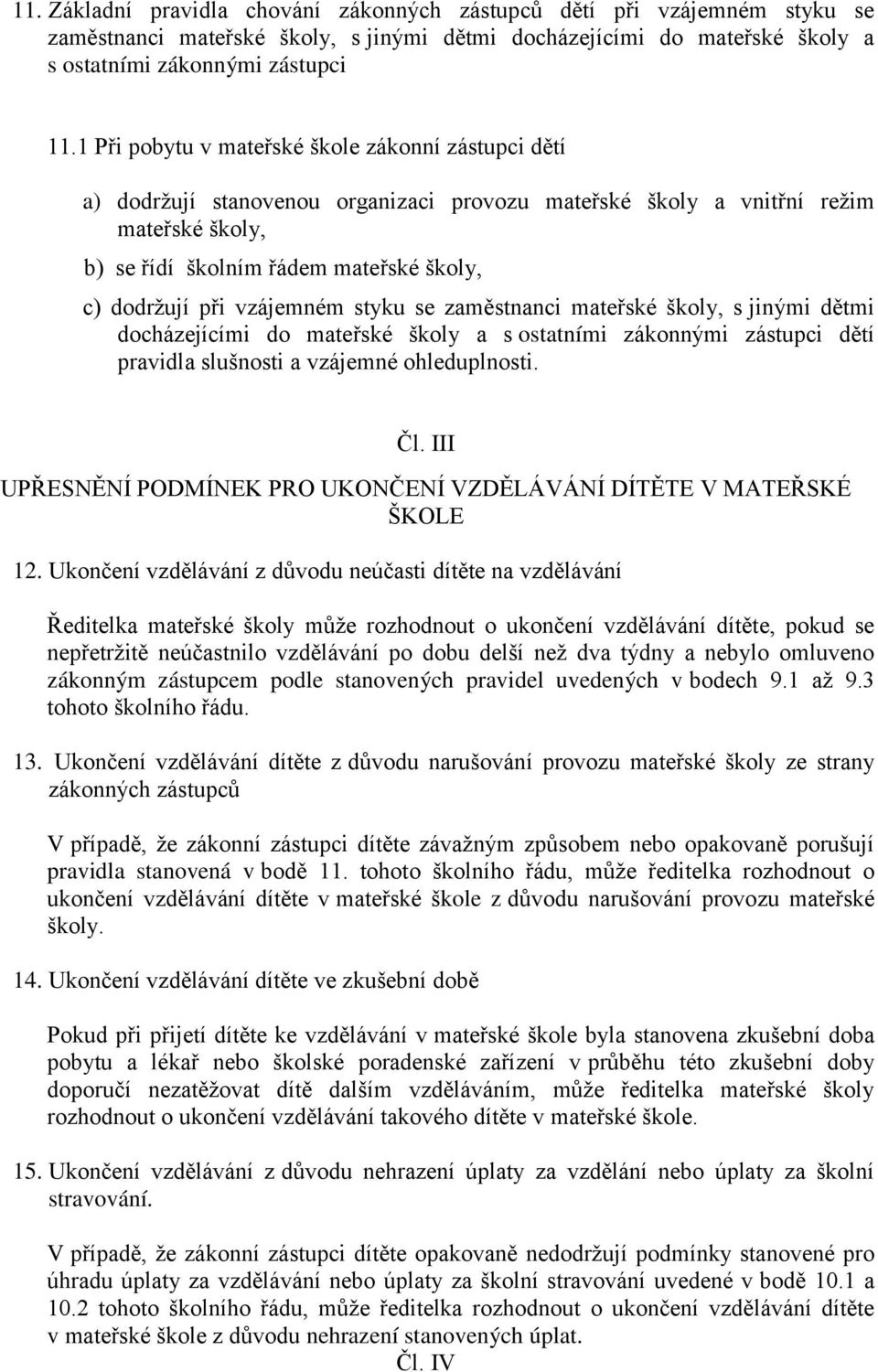vzájemném styku se zaměstnanci mateřské školy, s jinými dětmi docházejícími do mateřské školy a s ostatními zákonnými zástupci dětí pravidla slušnosti a vzájemné ohleduplnosti. Čl.