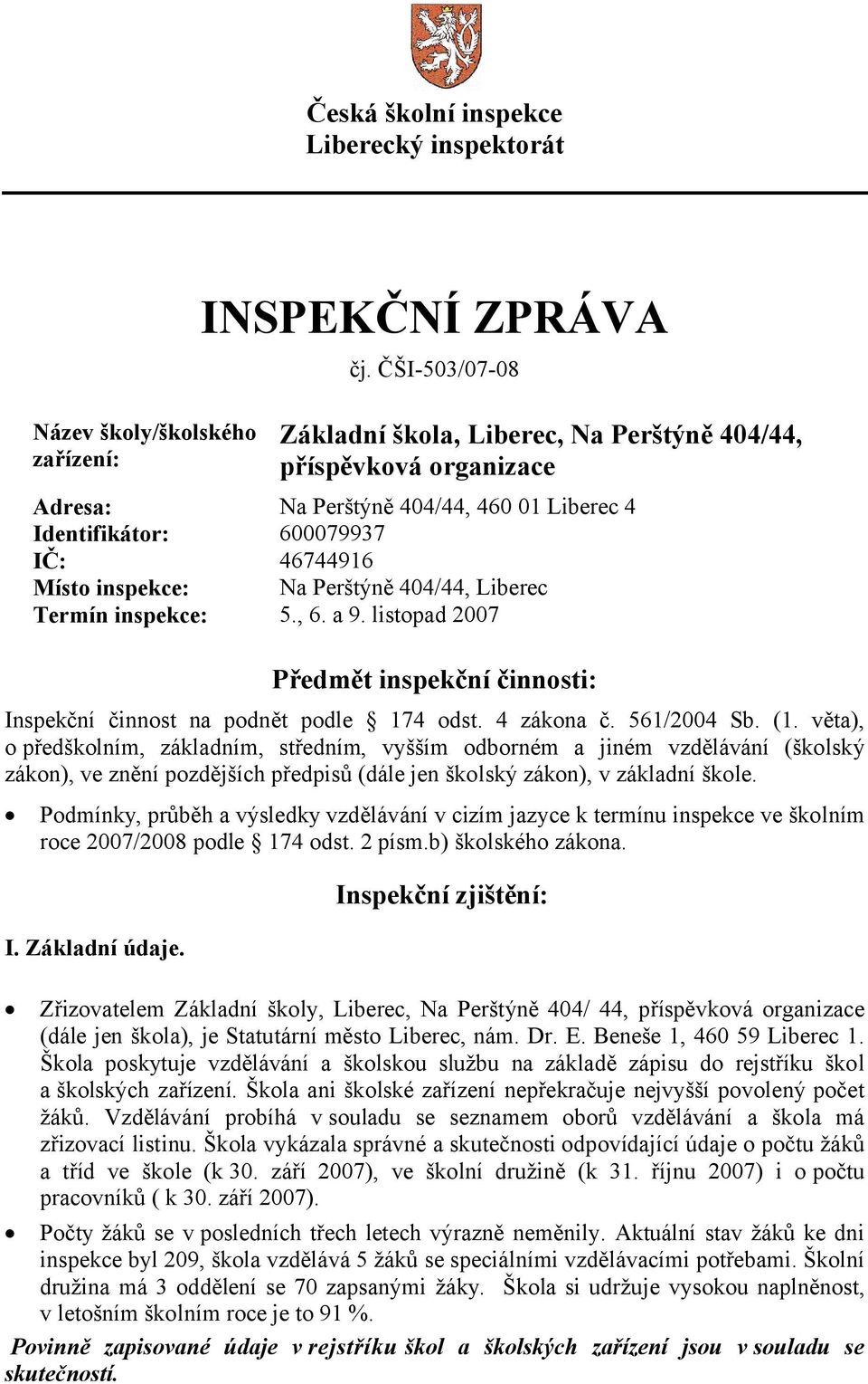 404/44, Liberec Termín inspekce: 5., 6. a 9. listopad 2007 Předmět inspekční činnosti: Inspekční činnost na podnět podle 174 odst. 4 zákona č. 561/2004 Sb. (1.