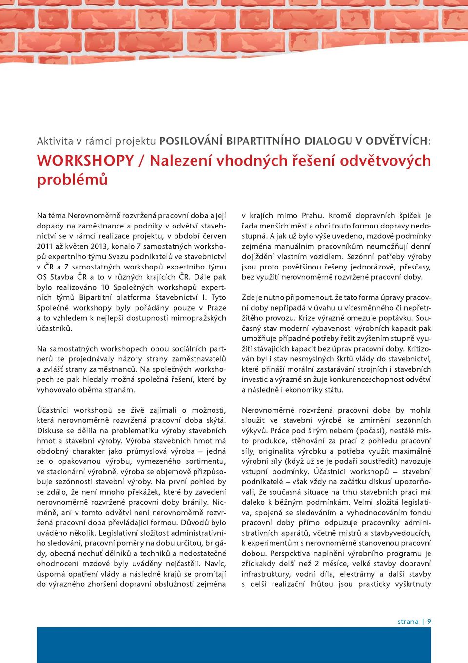 a 7 samostatných workshopù expertního týmu OS Stavba ÈR a to v rùzných krajících ÈR. Dále pak bylo realizováno 10 Spoleèných workshopù expertních týmù Bipartitní platforma Stavebnictví I.