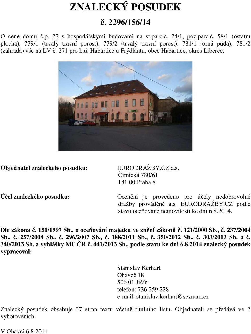 s. EURODRAŽBY.CZ podle stavu oceňované nemovitosti ke dni 6.8.2014. Dle zákona č. 151/1997 Sb., o oceňování majetku ve znění zákonů č. 121/2000 Sb., č. 237/2004 Sb., č. 257/2004 Sb., č. 296/2007 Sb.