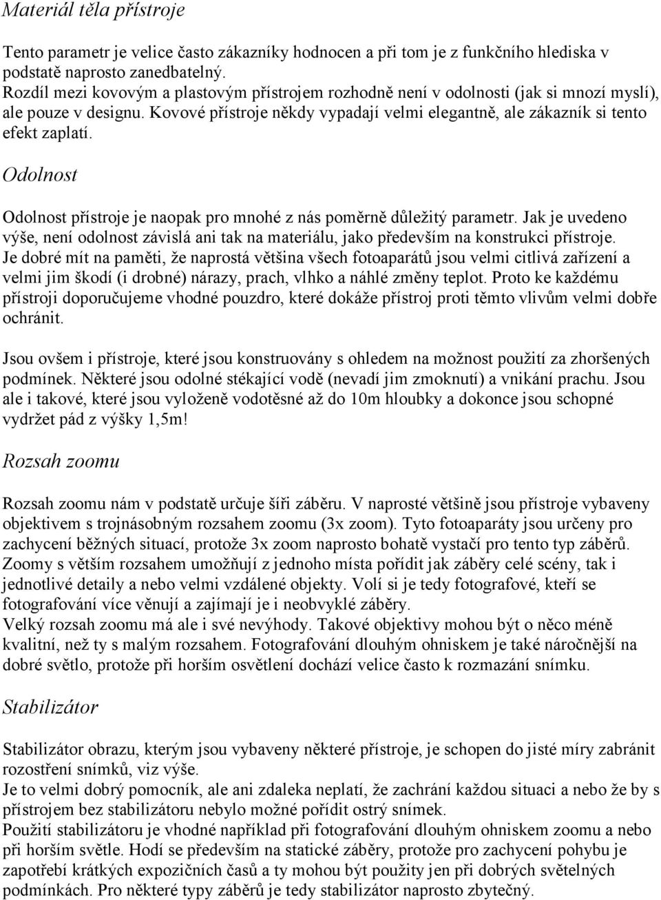 Odolnost Odolnost přístroje je naopak pro mnohé z nás poměrně důležitý parametr. Jak je uvedeno výše, není odolnost závislá ani tak na materiálu, jako především na konstrukci přístroje.