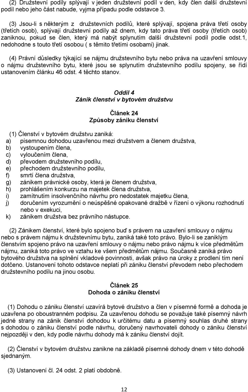 se člen, který má nabýt splynutím další družstevní podíl podle odst.1, nedohodne s touto třetí osobou ( s těmito třetími osobami) jinak.