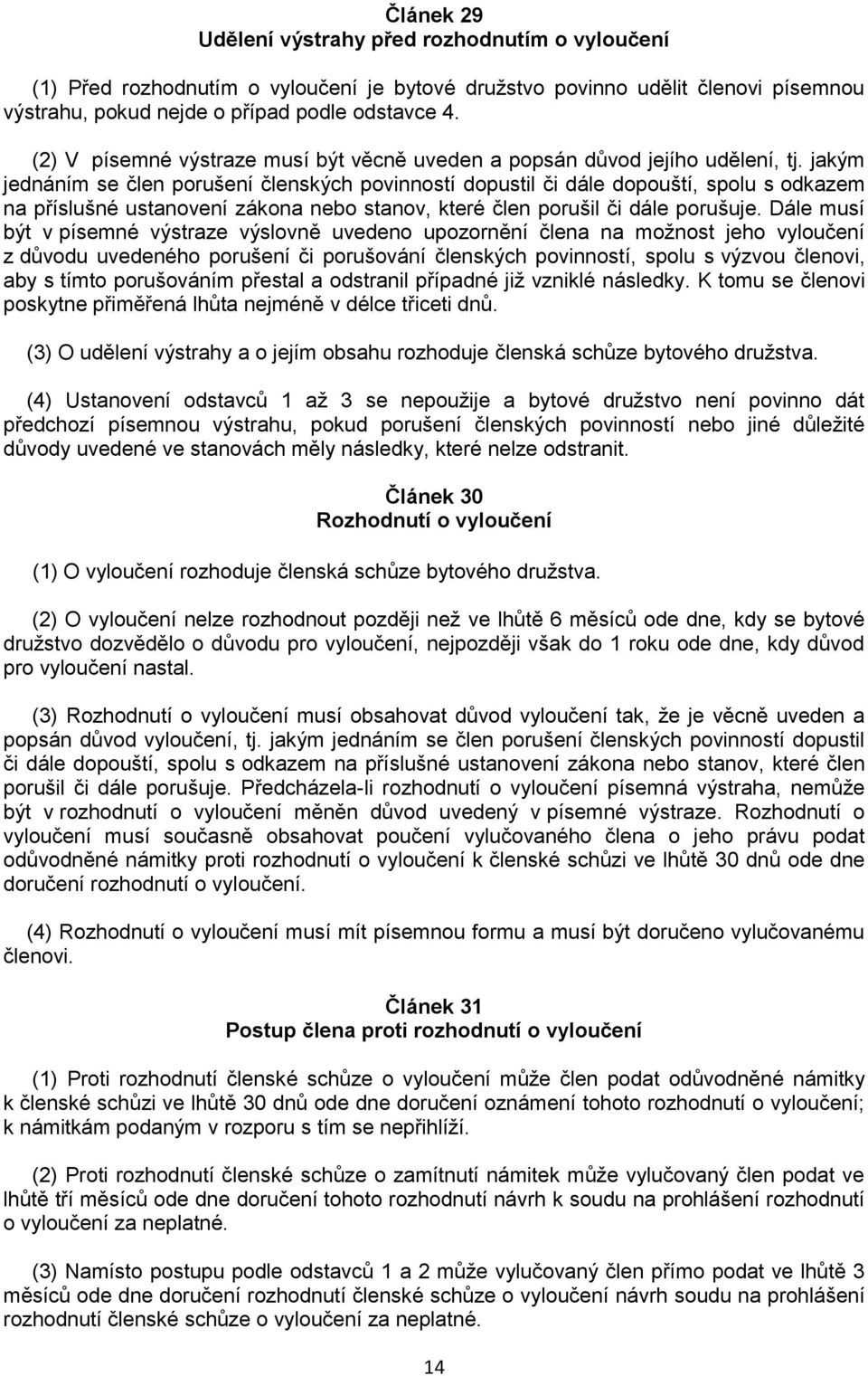 jakým jednáním se člen porušení členských povinností dopustil či dále dopouští, spolu s odkazem na příslušné ustanovení zákona nebo stanov, které člen porušil či dále porušuje.
