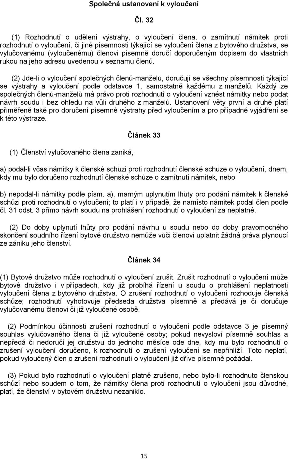 (vyloučenému) členovi písemně doručí doporučeným dopisem do vlastních rukou na jeho adresu uvedenou v seznamu členů.