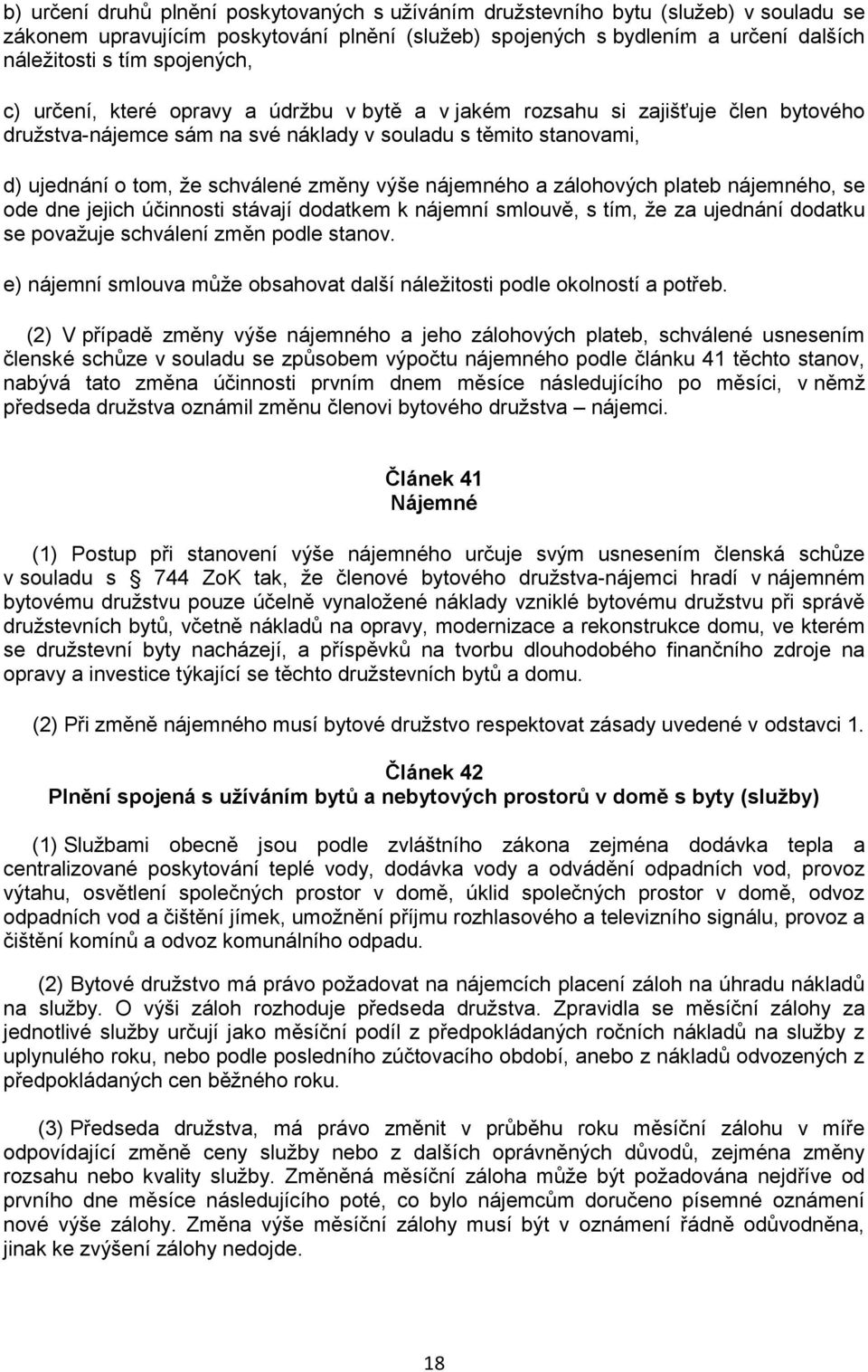 výše nájemného a zálohových plateb nájemného, se ode dne jejich účinnosti stávají dodatkem k nájemní smlouvě, s tím, že za ujednání dodatku se považuje schválení změn podle stanov.